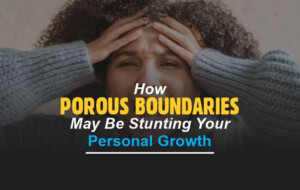 Living a life of porosity can stunt your personal growth