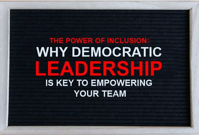 The democratic leadership style is all about inclusion