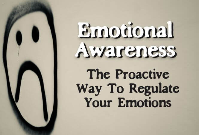 From reactive to proactive, how to regulate your emotions with emotional awareness