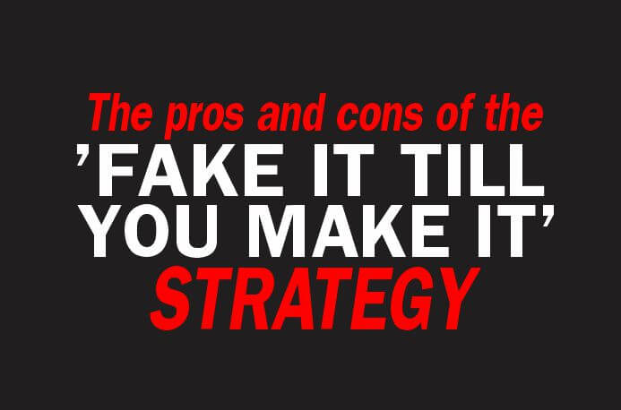 Fake it till you make it is a cliche used to encourage people to be confident