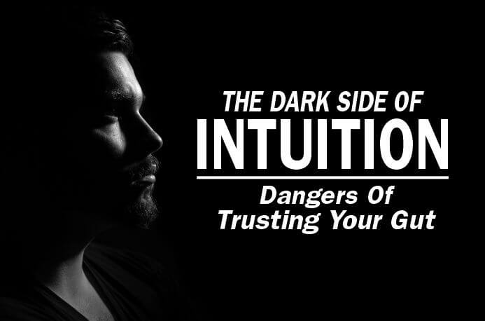 The dark side of intuition has eluded many even as it is dangerous not to know it exists