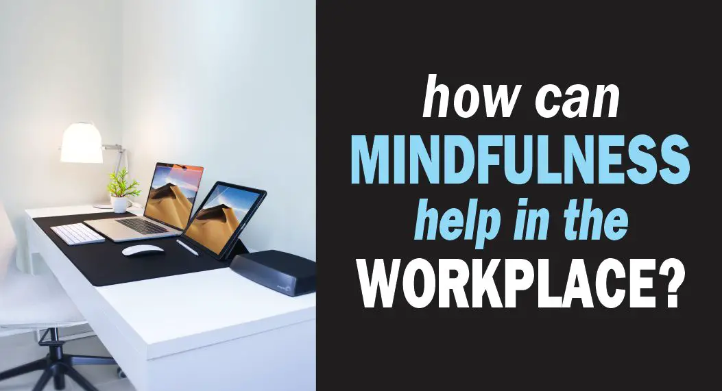 How can mindfulness help in the work place? A question asked by people interested in mindfulness