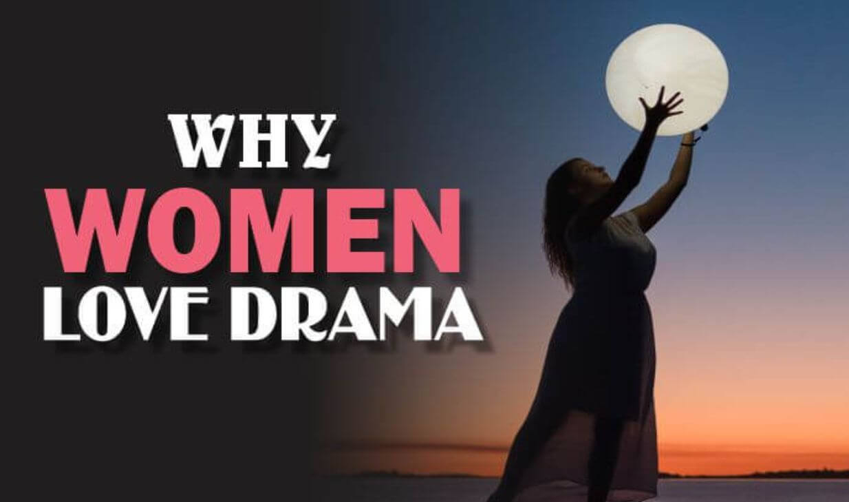 There are many reasons why women love drama including seeking attention and feeling important