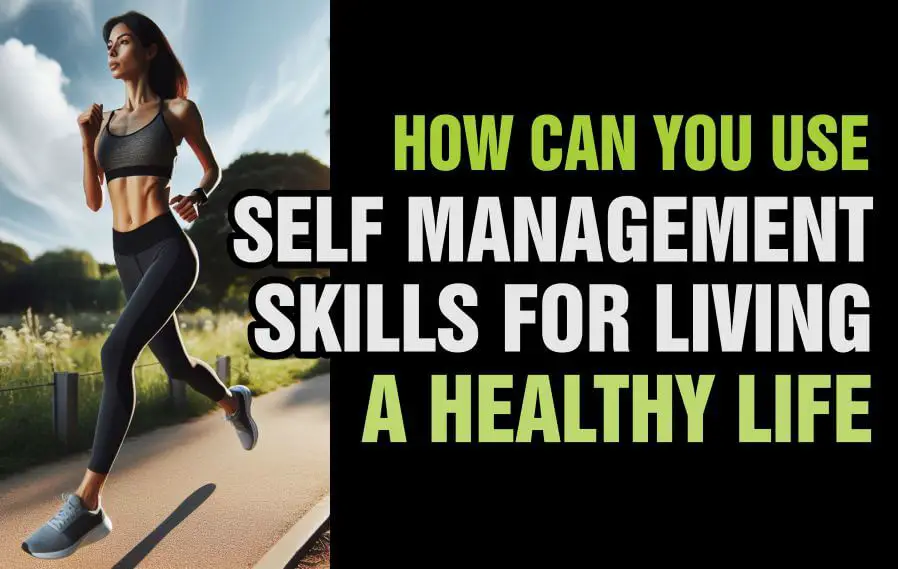 How Can You Use Self-Management Skills For Living A Healthy Life?
