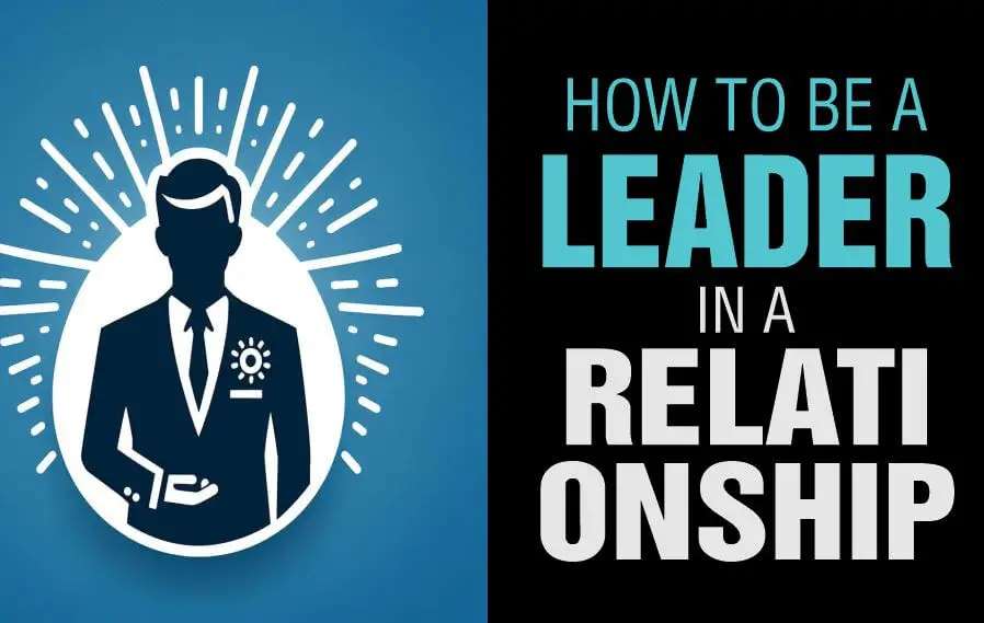 A man demonstration how to be a leader in a relationship