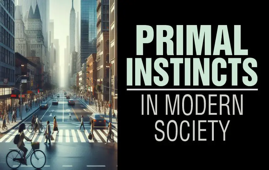 Primal Instincts In Modern Society