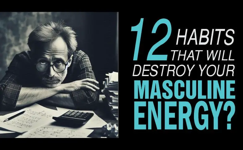 A man who engages in habits that will destroy his masculine energy