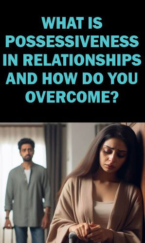 How to overcome possessiveness in relationships