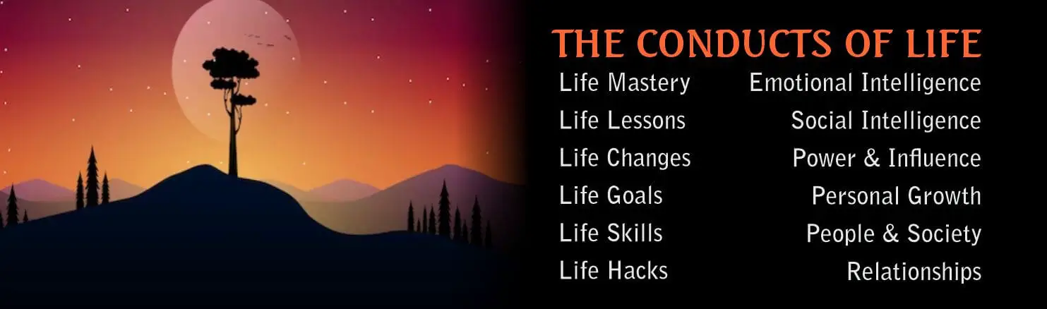 The conducts of life: Life goals, like skills, life lessons, life hack, life changes and life mastery